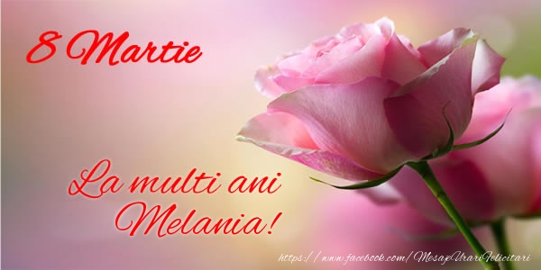 Felicitari de 8 Martie - Trandafiri | 8 Martie La multi ani Melania!