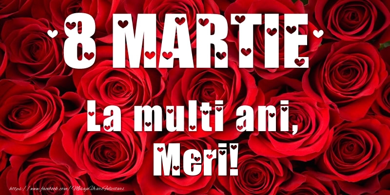 Felicitari de 8 Martie - Trandafiri | 8 Martie La multi ani, Meri!