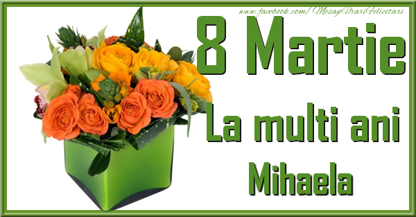Felicitari de 8 Martie - Trandafiri | 8 Martie. La multi ani Mihaela
