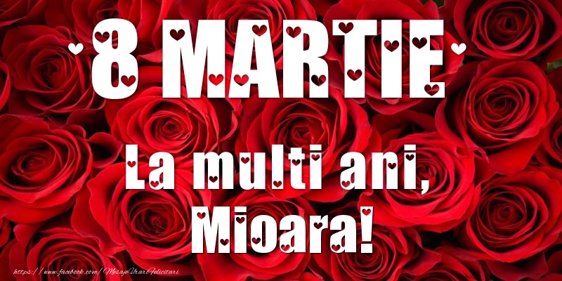 Felicitari de 8 Martie - Trandafiri | 8 Martie La multi ani, Mioara!