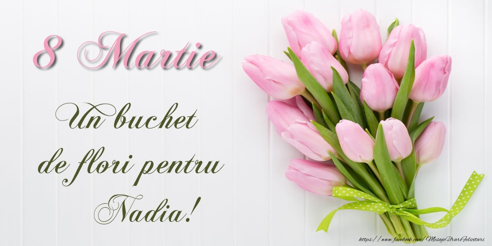 Felicitari de 8 Martie - 8 Martie Un buchet de flori pentru Nadia!
