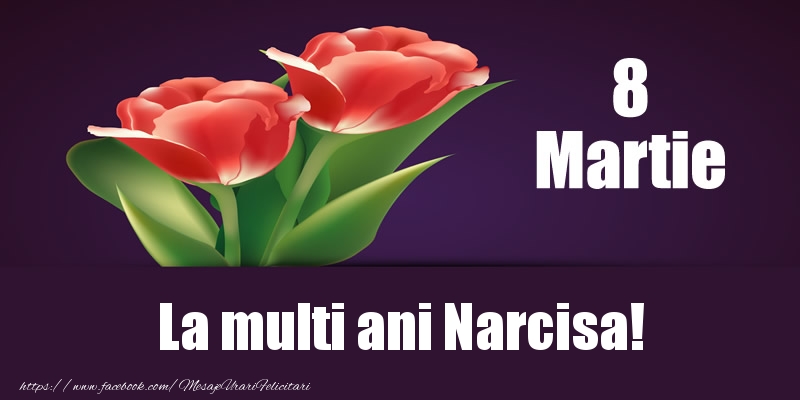 Felicitari de 8 Martie - Flori | 8 Martie La multi ani Narcisa!
