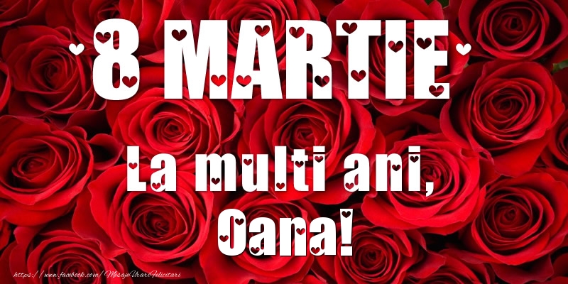 Felicitari de 8 Martie - Trandafiri | 8 Martie La multi ani, Oana!