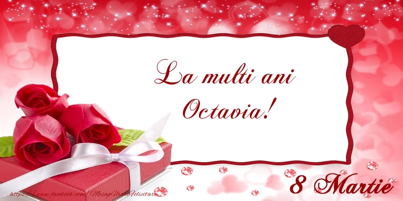 Felicitari de 8 Martie - Cadou & Trandafiri | La multi ani Octavia! 8 Martie