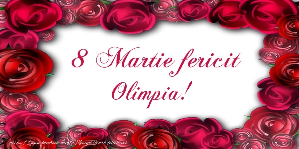 Felicitari de 8 Martie - Trandafiri | 8 Martie Fericit Olimpia!
