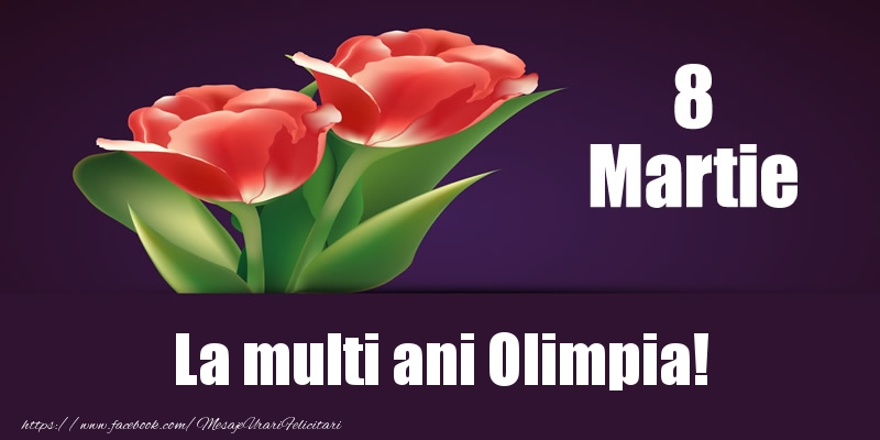 Felicitari de 8 Martie - Flori | 8 Martie La multi ani Olimpia!