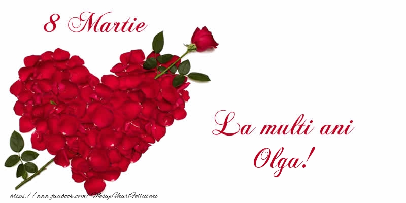 Felicitari de 8 Martie - Trandafiri | 8 Martie La multi ani Olga!