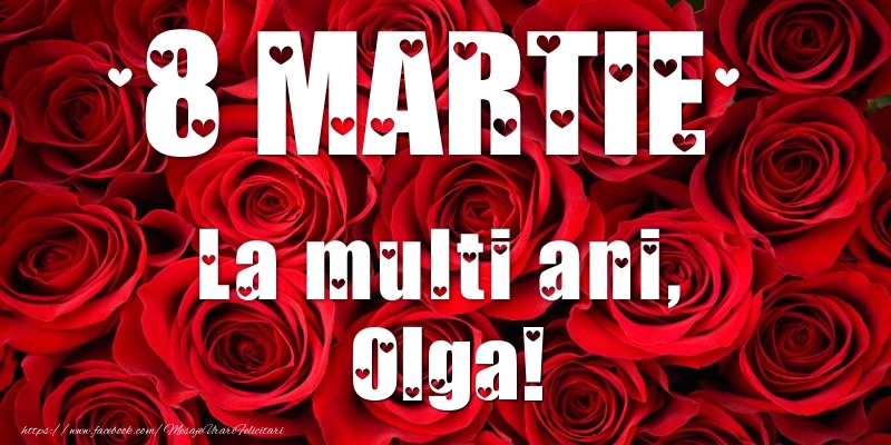 Felicitari de 8 Martie - Trandafiri | 8 Martie La multi ani, Olga!