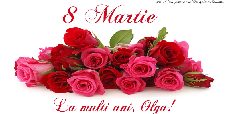 Felicitari de 8 Martie -  Felicitare cu trandafiri de 8 Martie La multi ani, Olga!