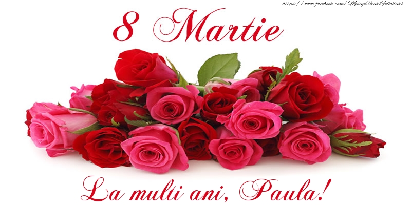 Felicitari de 8 Martie - Felicitare cu trandafiri de 8 Martie La multi ani, Paula!
