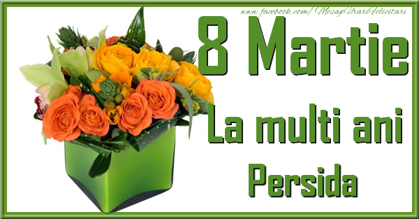 Felicitari de 8 Martie - Trandafiri | 8 Martie. La multi ani Persida