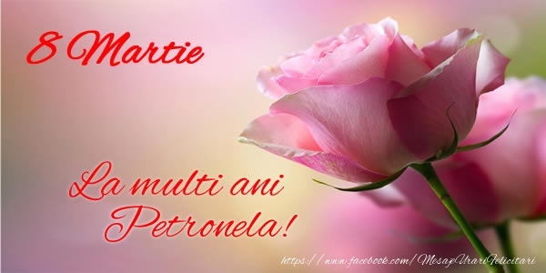 Felicitari de 8 Martie - 8 Martie La multi ani Petronela!