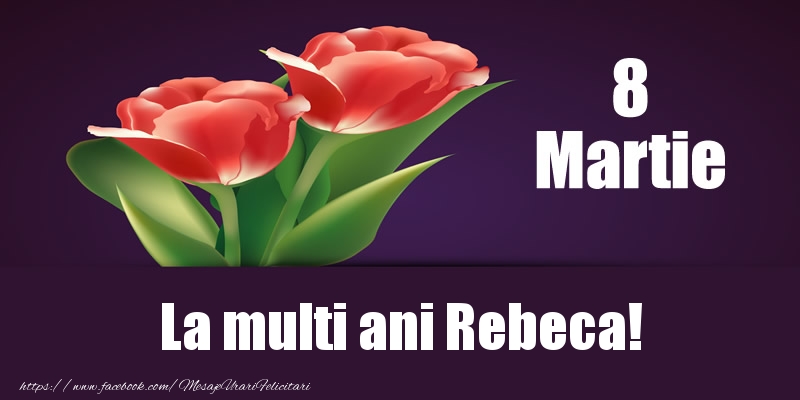 Felicitari de 8 Martie - Flori | 8 Martie La multi ani Rebeca!