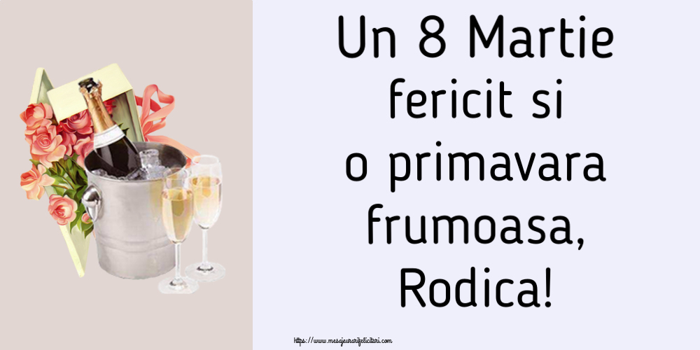 Felicitari de 8 Martie - Flori & Sampanie | Un 8 Martie fericit si o primavara frumoasa, Rodica!
