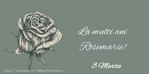 Felicitari de 8 Martie - Trandafiri | La multi ani Rosemarie! 8 Martie