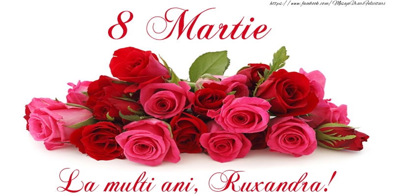 Felicitari de 8 Martie -  Felicitare cu trandafiri de 8 Martie La multi ani, Ruxandra!