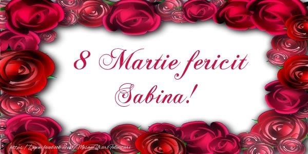 Felicitari de 8 Martie - Trandafiri | 8 Martie Fericit Sabina!