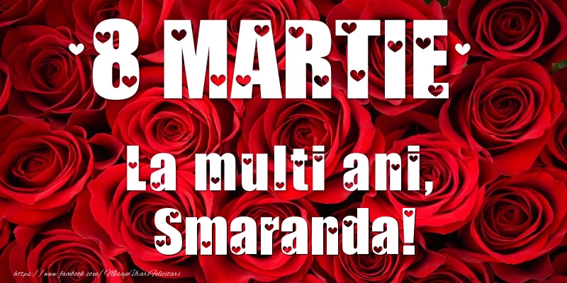 Felicitari de 8 Martie - Trandafiri | 8 Martie La multi ani, Smaranda!