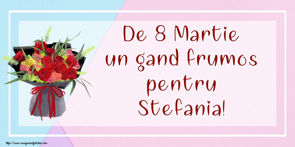 Felicitari de 8 Martie - De 8 Martie un gand frumos pentru Stefania!