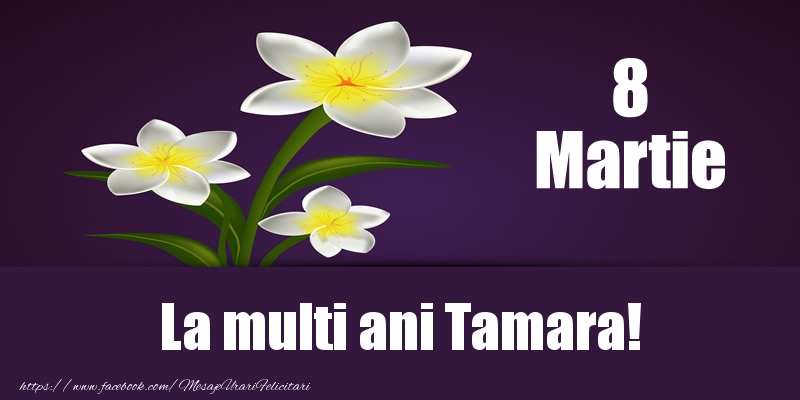 Felicitari de 8 Martie - Flori | 8 Martie La multi ani Tamara!