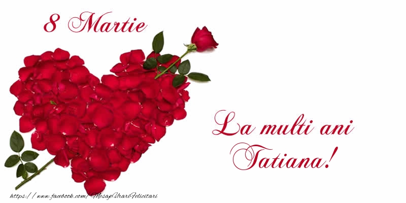 Felicitari de 8 Martie - 8 Martie La multi ani Tatiana!