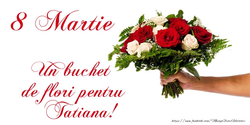 Felicitari de 8 Martie - Trandafiri | 8 Martie Un buchet de flori pentru Tatiana!