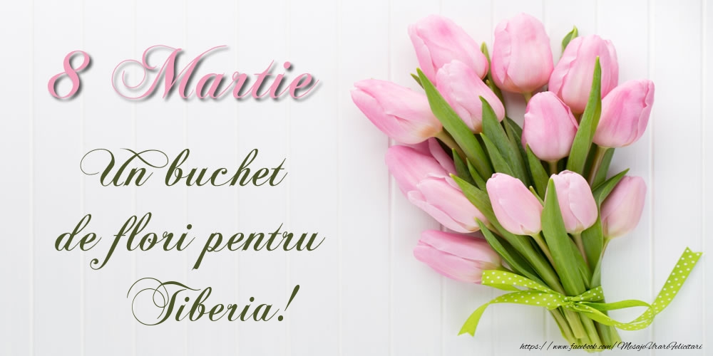 Felicitari de 8 Martie -  8 Martie Un buchet de flori pentru Tiberia!