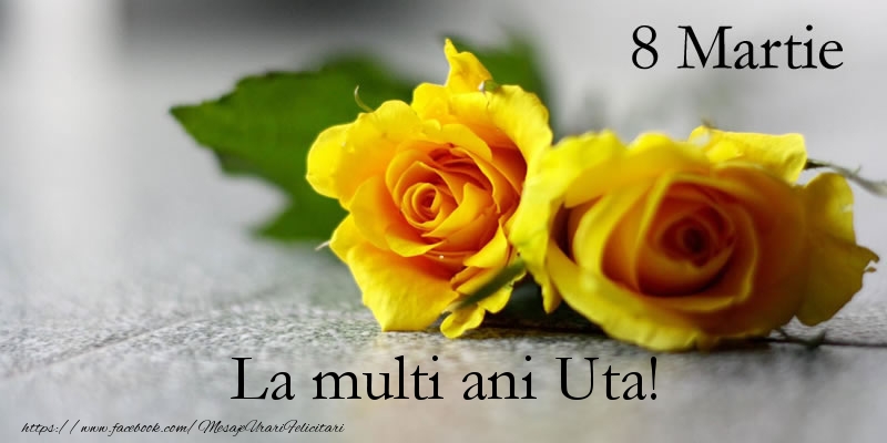 Felicitari de 8 Martie - Trandafiri | 8 Martie La multi ani Uta!