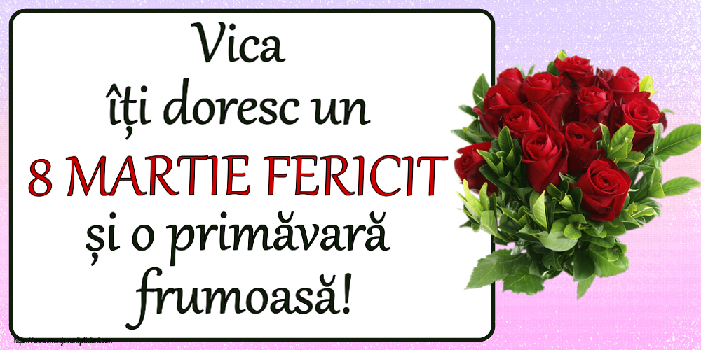 Felicitari de 8 Martie - Vica îți doresc un 8 MARTIE FERICIT și o primăvară frumoasă! ~ trandafiri roșii