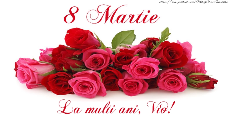 Felicitari de 8 Martie -  Felicitare cu trandafiri de 8 Martie La multi ani, Vio!