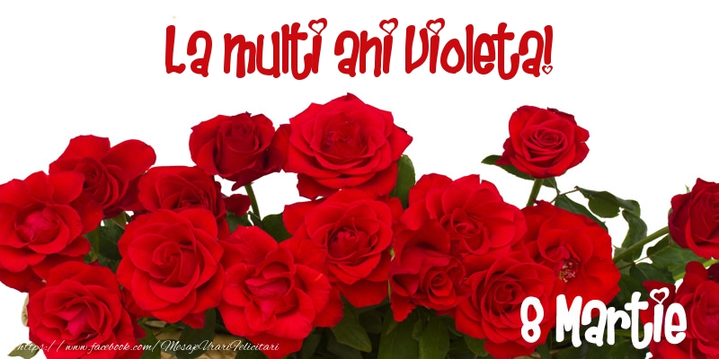 Felicitari de 8 Martie - Trandafiri | La multi ani Violeta! 8 Martie