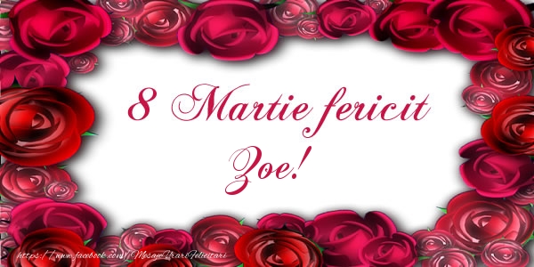 Felicitari de 8 Martie - Trandafiri | 8 Martie Fericit Zoe!