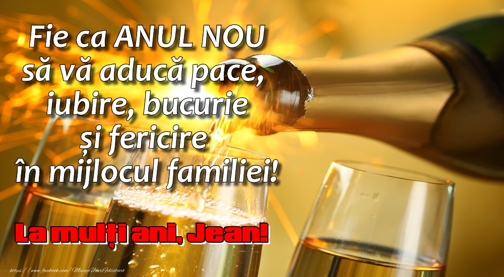 Felicitari de Anul Nou - Fie ca ANUL NOU să vă aducă pace, iubire, bucurie și fericire în mijlocul familiei! La mulți ani, Jean!