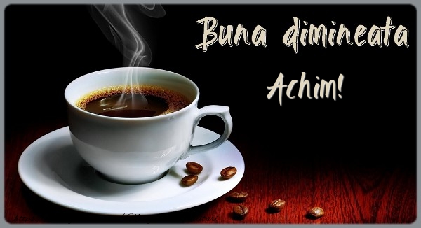 Felicitari de buna dimineata - ☕ Cafea | Buna dimineata Achim!