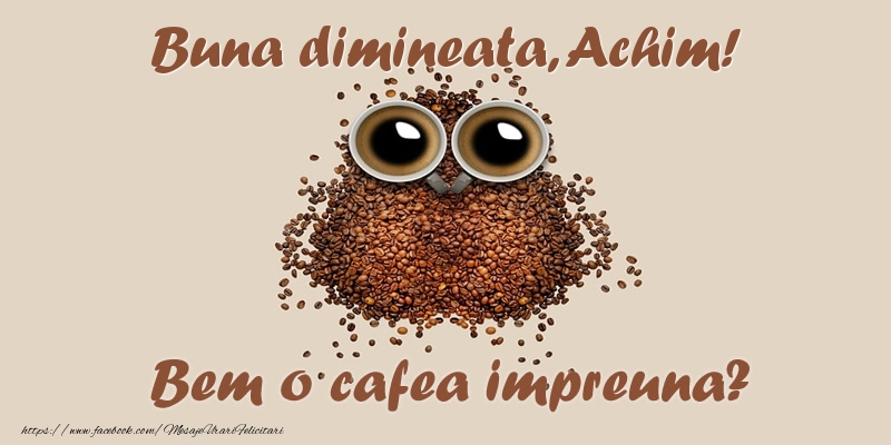 Felicitari de buna dimineata - ☕  Buna dimineata, Achim! Bem o cafea impreuna?