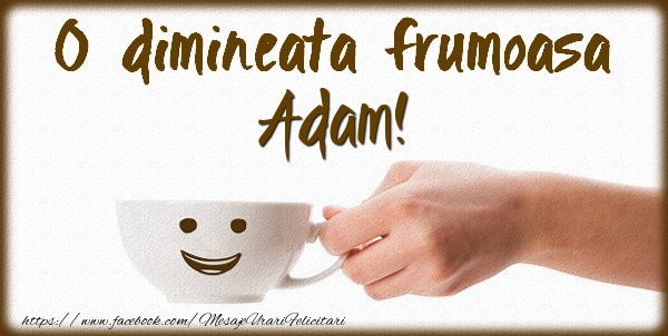 Felicitari de buna dimineata - ☕ Cafea | O dimineata frumoasa Adam!