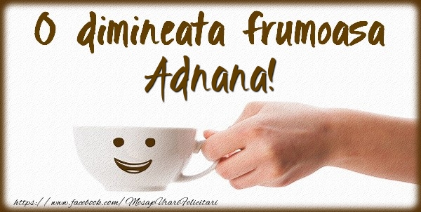 Felicitari de buna dimineata - ☕ Cafea | O dimineata frumoasa Adnana!