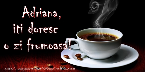 Felicitari de buna dimineata - ☕ Cafea | Adriana iti doresc o zi frumoasa!