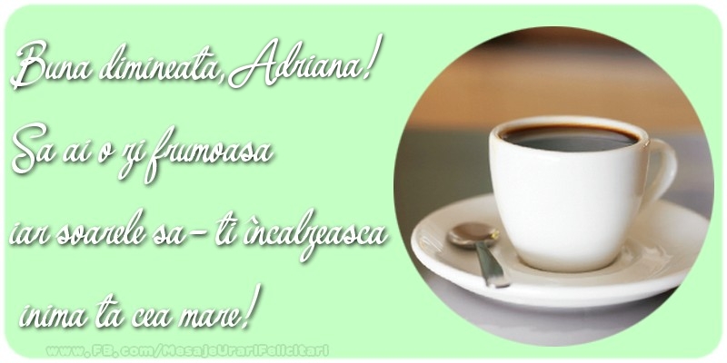 Felicitari de buna dimineata - ☕ Cafea | Buna dimineata, Adriana. Sa ai o zi frumoasa.