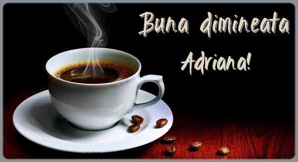 Felicitari de buna dimineata - ☕ Cafea | Buna dimineata Adriana!