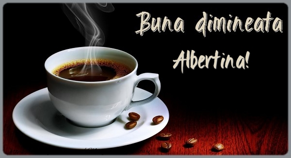 Felicitari de buna dimineata - ☕ Cafea | Buna dimineata Albertina!