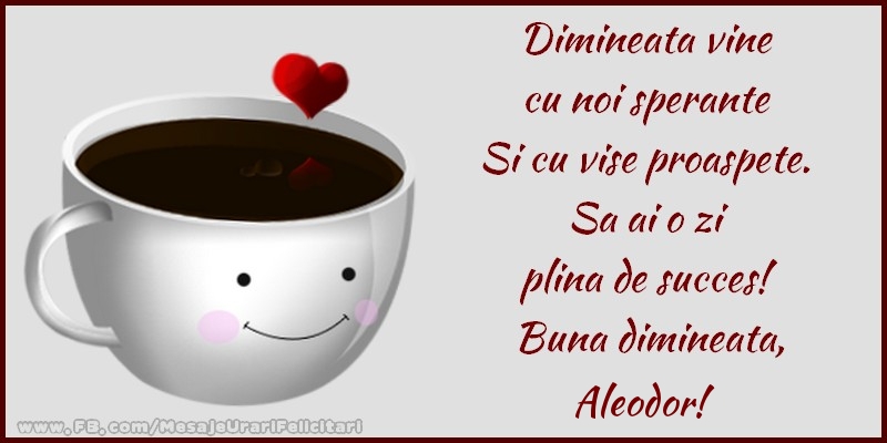 Felicitari de buna dimineata - ☕ Cafea | Buna dimineata, Aleodor!