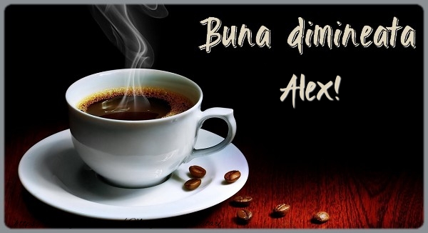 Felicitari de buna dimineata - ☕ Cafea | Buna dimineata Alex!