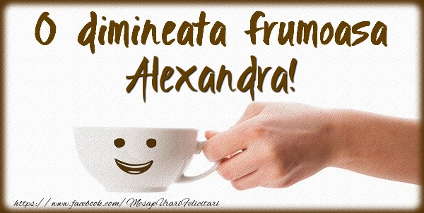 Felicitari de buna dimineata - ☕ Cafea | O dimineata frumoasa Alexandra!