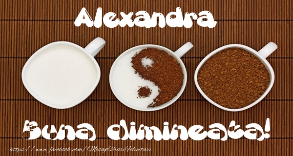 Felicitari de buna dimineata - ☕ Cafea | Alexandra Buna dimineata!