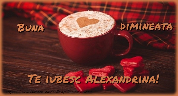 Felicitari de buna dimineata - ☕❤️❤️❤️ Cafea & Inimioare | Buna dimineata, te iubesc Alexandrina