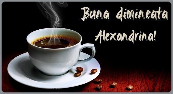 Felicitari de buna dimineata - ☕ Cafea | Buna dimineata Alexandrina!
