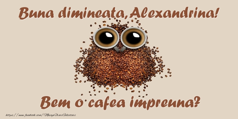 Felicitari de buna dimineata - ☕  Buna dimineata, Alexandrina! Bem o cafea impreuna?
