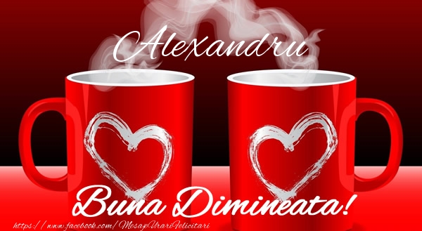 Felicitari de buna dimineata - Alexandru Buna dimineata