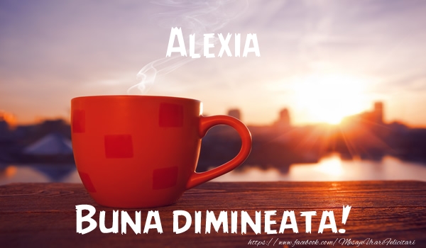 Felicitari de buna dimineata - Alexia Buna dimineata!